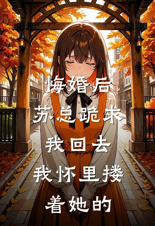 悔婚后,苏总跪求我回去,我怀里搂着她的