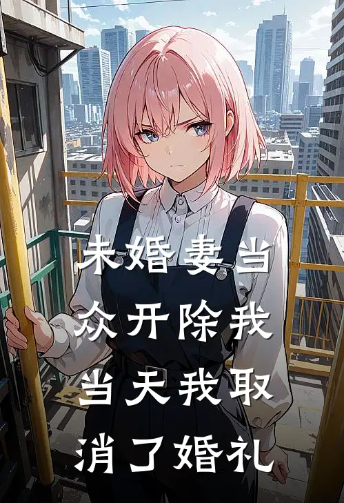 未婚妻当众开除我，当天我取消了婚礼