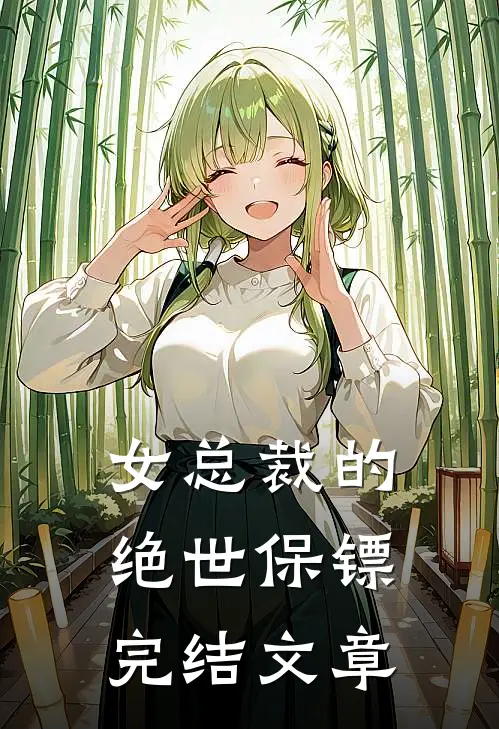 女总裁的绝世保镖完结文章