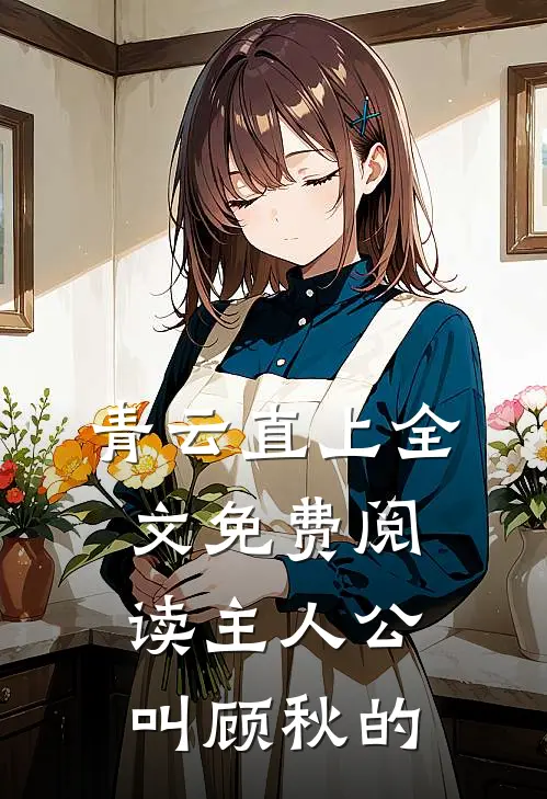 青云直上全文免费阅读主人公叫顾秋的