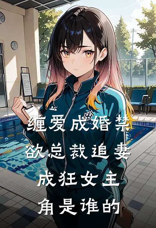 缠爱成婚禁欲总裁追妻成狂女主角是谁的