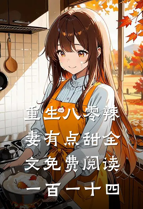 重生八零辣妻有点甜全文免费阅读一百一十四