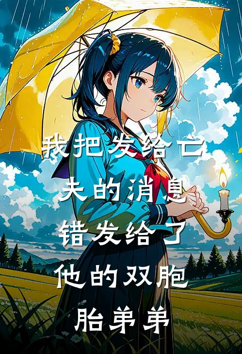 我把发给亡夫的消息,错发给了他的双胞胎弟弟怎么办