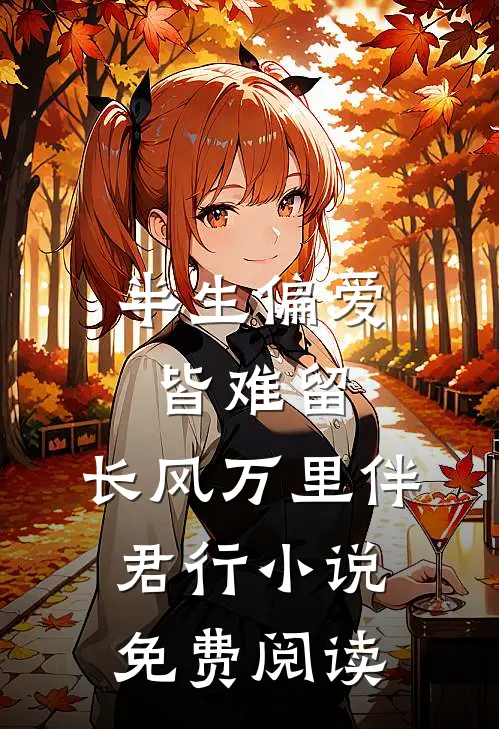 半生偏爱皆难留，长风万里伴君行小说免费阅读