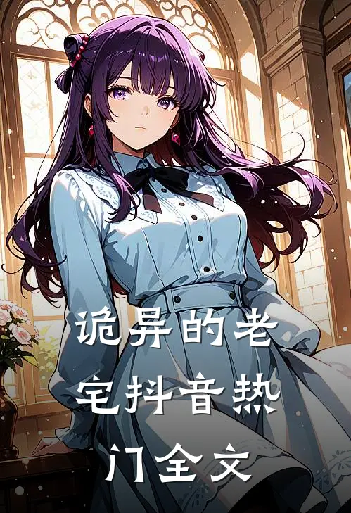 诡异的老宅抖音热门全文