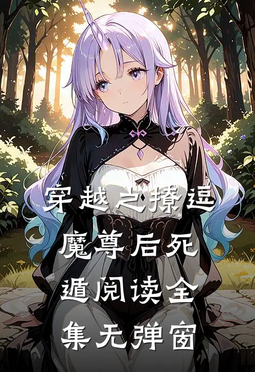 穿越之撩逗魔尊后死遁阅读全集无弹窗