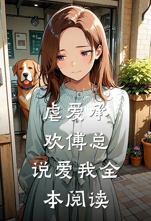 虐爱承欢傅总,说爱我全本阅读