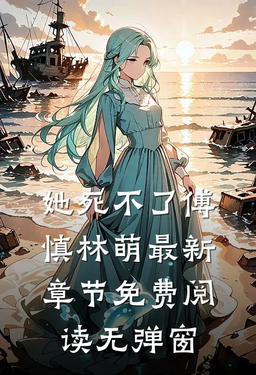 她死不了傅慎林萌最新章节免费阅读无弹窗