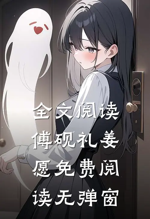 全文阅读傅砚礼姜愿免费阅读无弹窗