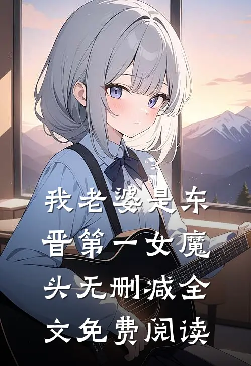 我老婆是东晋第一女魔头无删减全文免费阅读