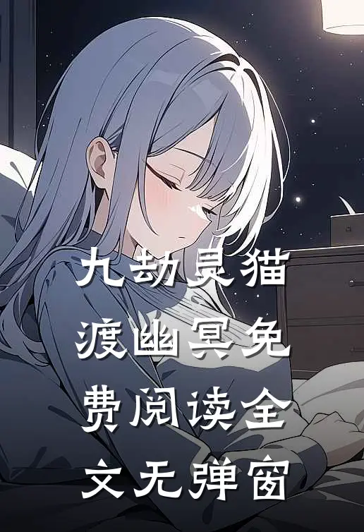 九劫灵猫渡幽冥免费阅读全文无弹窗