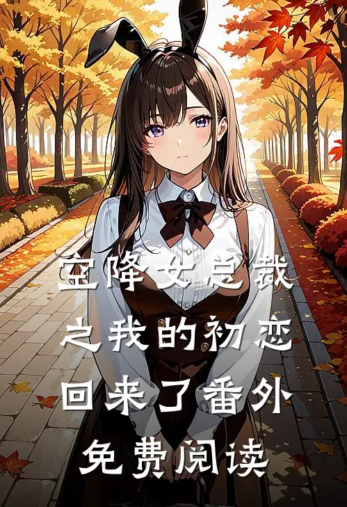 空降女总裁之我的初恋回来了番外免费阅读