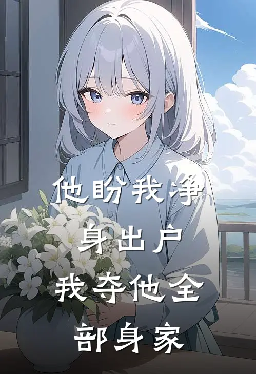 他盼我净身出户，我夺他全部身家