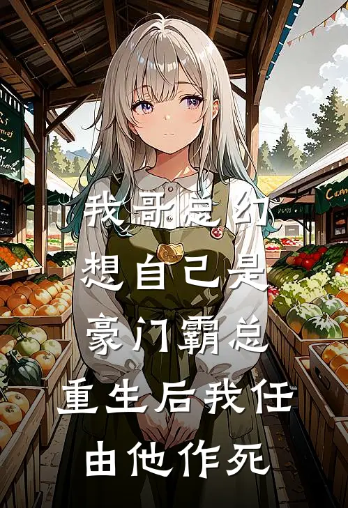 我哥总幻想自己是豪门霸总，重生后我任由他作死