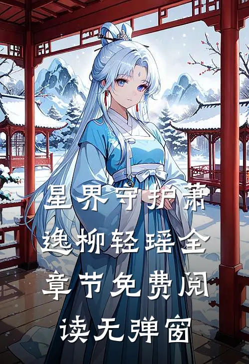 星界守护萧逸柳轻瑶全章节免费阅读无弹窗