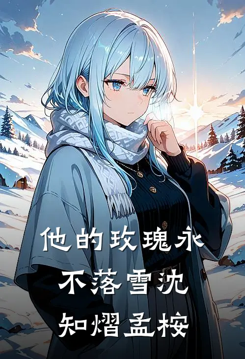 他的玫瑰永不落雪沈知熠孟桉