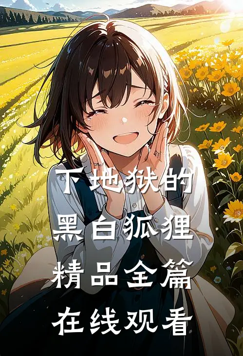 下地狱的黑白狐狸精品全篇在线观看