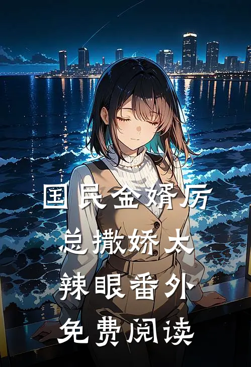 国民金婿厉总撒娇太辣眼番外免费阅读