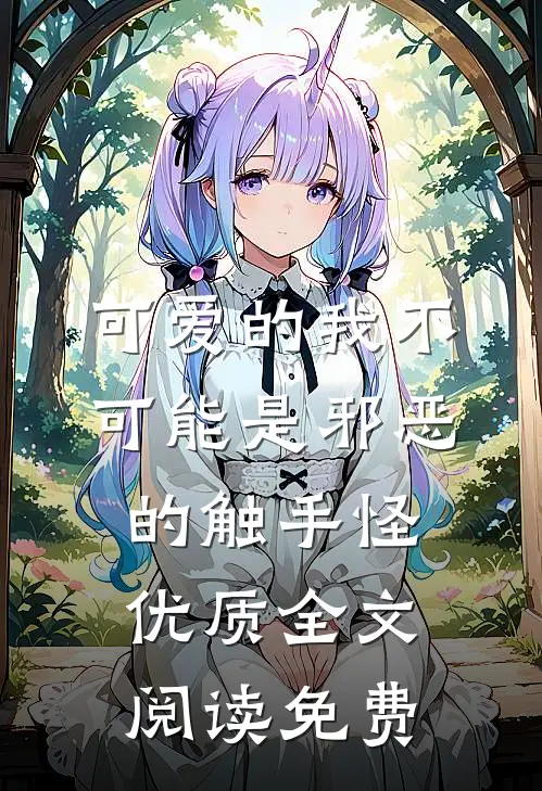 可爱的我不可能是邪恶的触手怪优质全文阅读免费