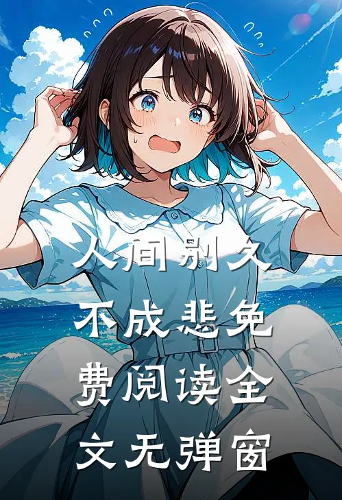 人间别久不成悲免费阅读全文无弹窗