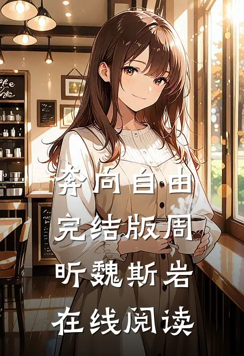 奔向自由完结版周昕魏斯岩在线阅读