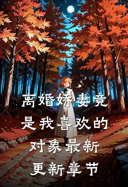 离婚娇妻竟是我喜欢的对象最新更新章节