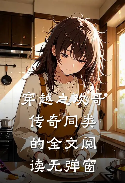 穿越之欢哥传奇同类的全文阅读无弹窗