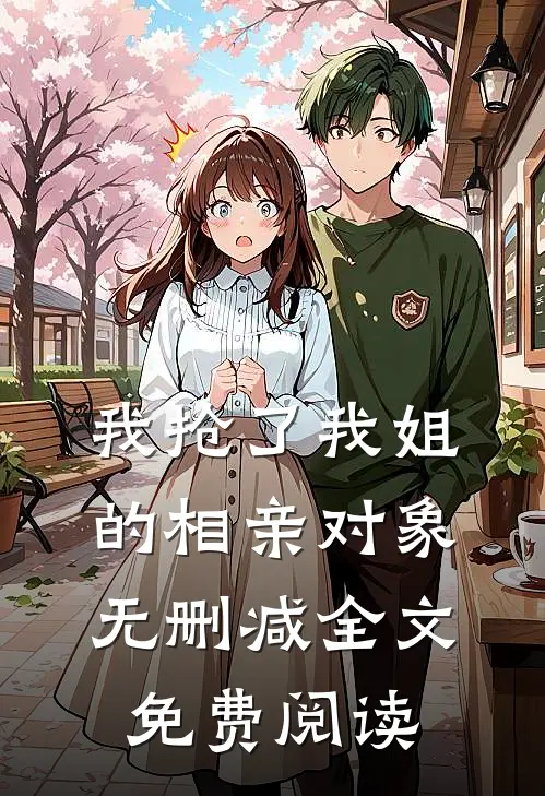 我抢了我姐的相亲对象无删减全文免费阅读