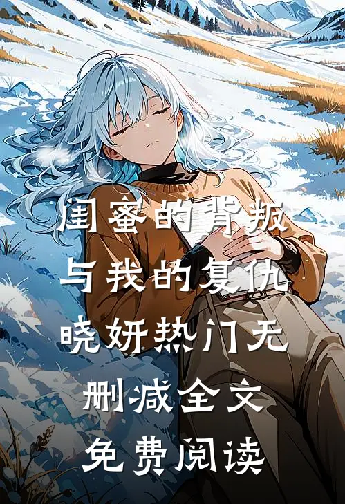 闺蜜的背叛与我的复仇晓妍热门无删减全文免费阅读