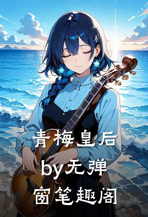 青梅皇后by无弹窗笔趣阁