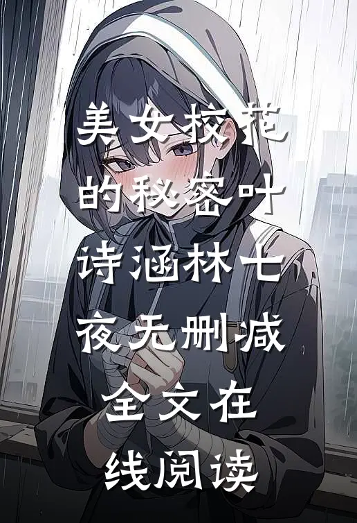 美女校花的秘密叶诗涵林七夜无删减全文在线阅读