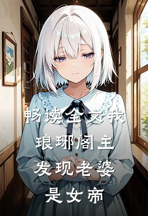 畅读全文我,琅琊阁主,发现老婆是女帝