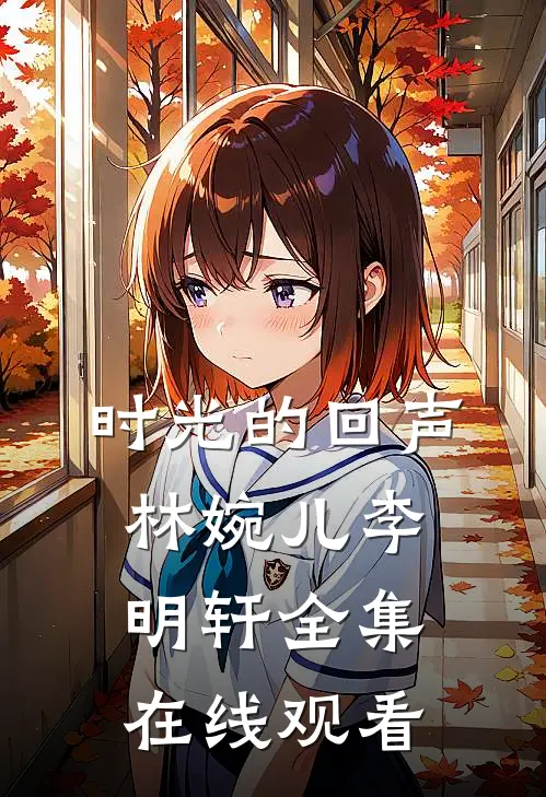 时光的回声林婉儿李明轩 全集在线观看