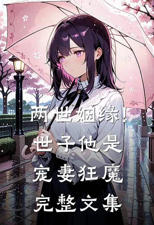 两世姻缘!世子他是宠妻狂魔完整文集