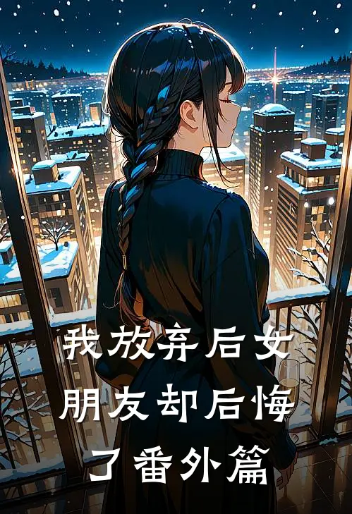 我放弃后女朋友却后悔了 番外篇