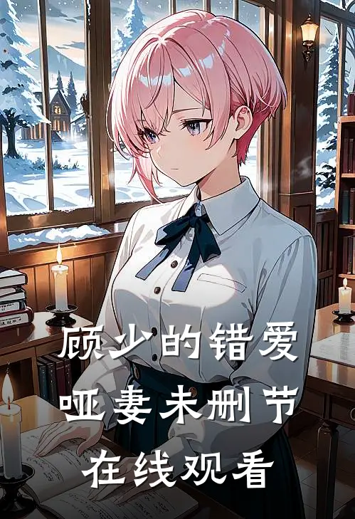 顾少的错爱哑妻未删节在线观看