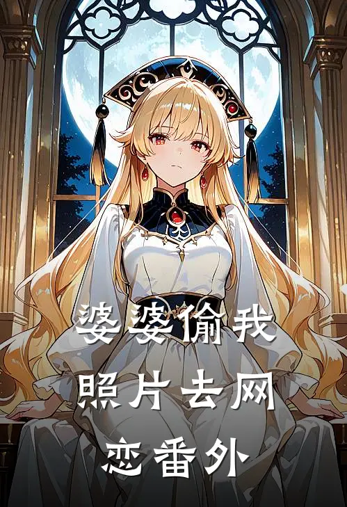 婆婆偷我照片去网恋 番外