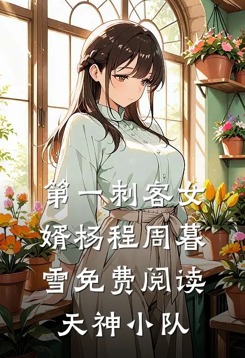 第一刺客女婿杨程周暮雪免费阅读天神小队