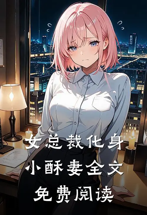 女总裁化身小酥妻全文免费阅读