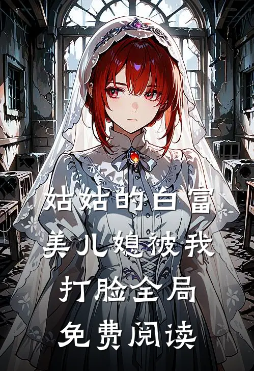 姑姑的白富美儿媳被我打脸全局免费阅读
