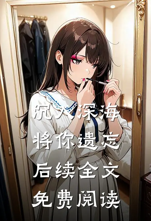 沉入深海将你遗忘后续全文免费阅读