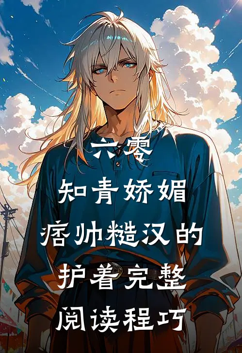 六零：知青娇媚，痞帅糙汉的护着完整阅读程巧