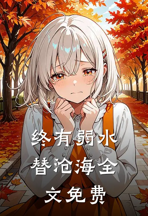 终有弱水替沧海全文免费