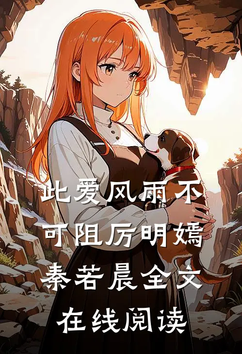 此爱风雨不可阻厉明嫣秦若晨全文在线阅读