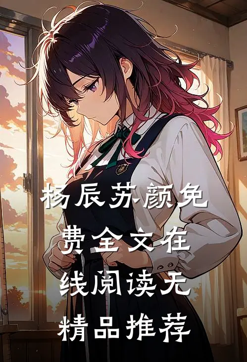 杨辰苏颜免费全文在线阅读无精品推荐