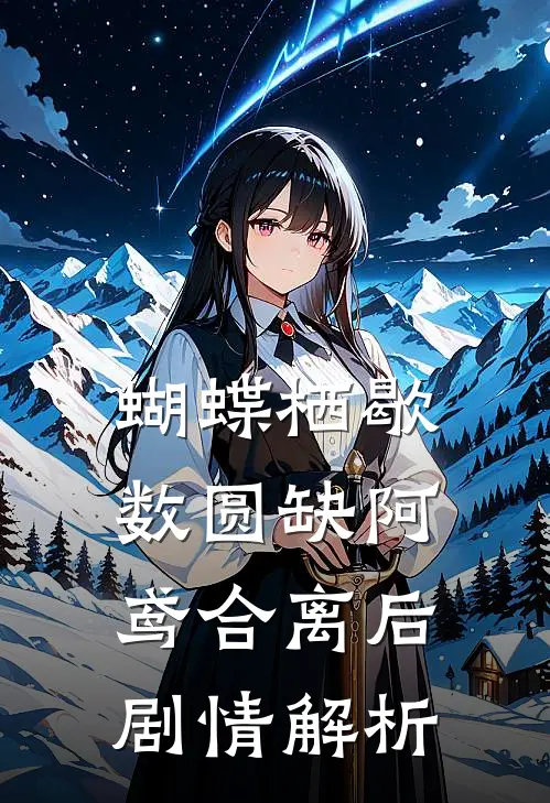 蝴蝶栖歇数圆缺阿鸢合离后剧情解析