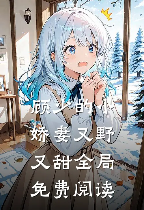 顾少的小娇妻又野又甜全局免费阅读