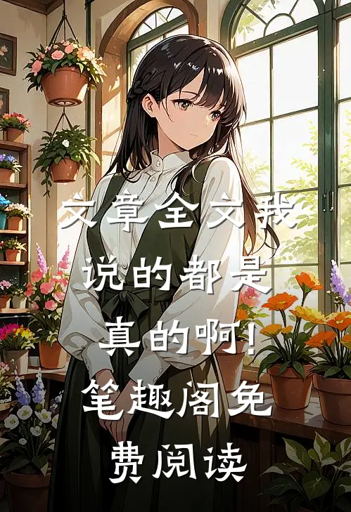 文章全文我说的都是真的啊!笔趣阁免费阅读