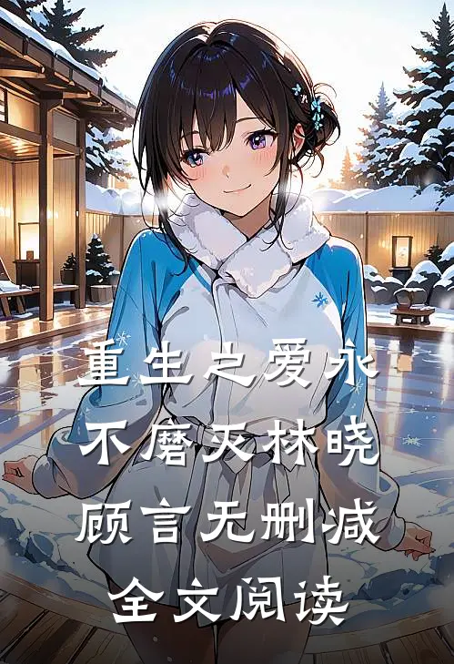 重生之爱永不磨灭林晓顾言无删减全文阅读