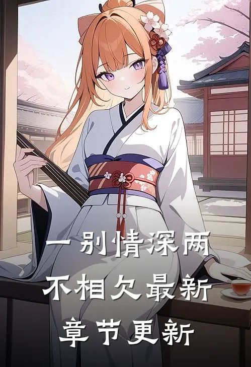 一别情深两不相欠最新章节更新